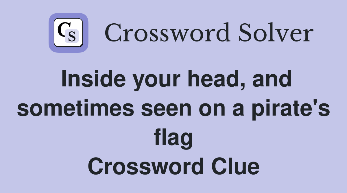 Inside your head, and sometimes seen on a pirate's flag Crossword